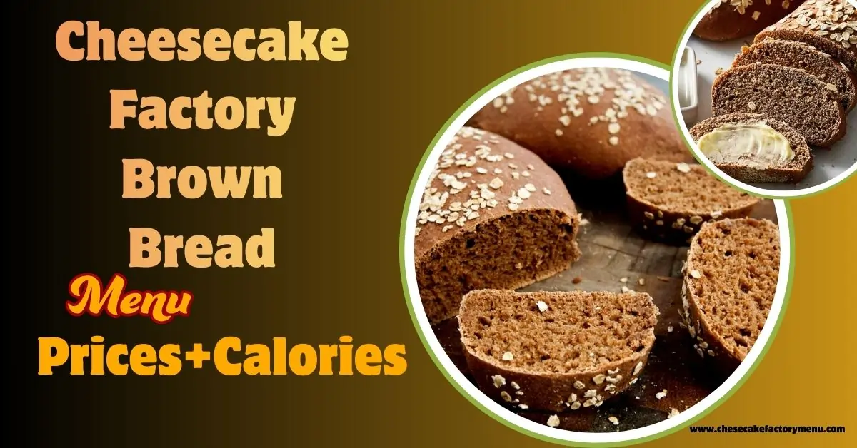 Cheesecake Factory Brown Bread Menu